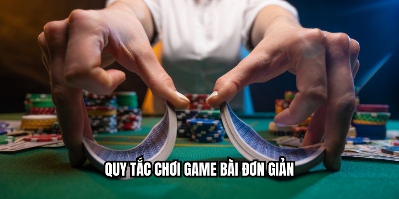 Quy tắc chơi game bài đơn giản